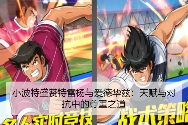 小波特盛赞特雷杨与爱德华兹：天赋与对抗中的尊重之道
